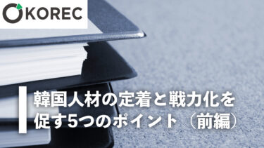 韓国人材の定着と戦力化を促す5つのポイント（前編）