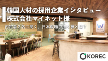 【韓国人材の採用企業インタビュー】株式会社マイネット様：後編