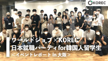 「ワールドジョブ×KOREC 日本就職パーティfor韓国人留学生」イベントレポート in 大阪