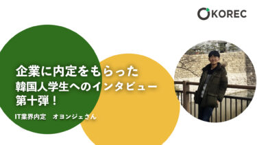 日本企業に内定をもらった韓国人学生へのインタビュー　第十弾！