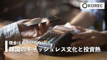 現金はもういらない！？　韓国のキャッシュレス文化と投資熱