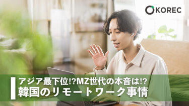 アジア最下位⁉︎MZ世代の本音は⁉︎韓国のリモートワーク事情