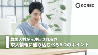 韓国人材から注目される⁉︎求人情報に盛り込むべき5つのポイント