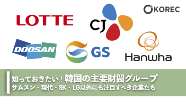 知っておきたい！韓国の主要財閥グループサムスン・現代・SK・LG以外にも注目すべき企業たち