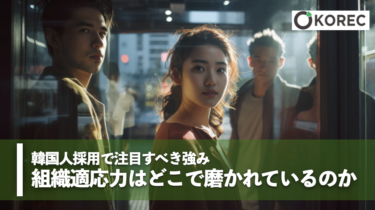 韓国人採用で注目すべき強みー組織適応力はどこで磨かれているのか