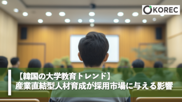 【韓国の大学教育トレンド】産業直結型人材育成が採用市場に与える影響